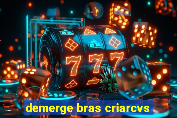 demerge bras criarcvs